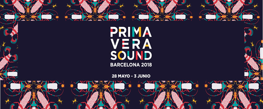 Primavera Sound May 30 – June 3, 2018 Barcelona Spain